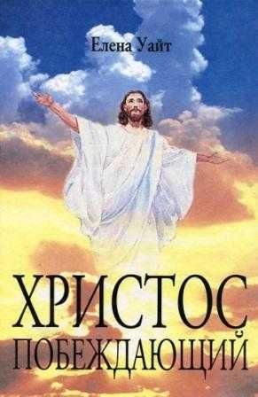 Е. Уайт. Христос Побеждающий