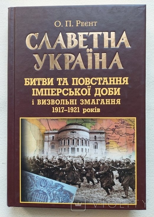О. Реент. Славная Украина. Битвы и восстания имперской эпохи и освободительные движения 19171921 годов